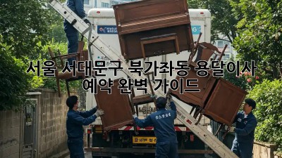 서울 서대문구 북가좌동 용달이사 예약 완벽 가이드!