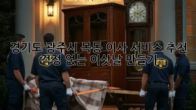 경기도 광주시 목동 이사 서비스 추천: 걱정 없는 이삿날 만들기